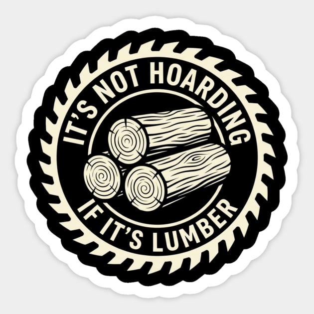 It's Not Hoarding If It's Lumber Woodworking Funny Sticker by ArtistTee ⭐⭐⭐⭐⭐
